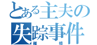 とある主夫の失踪事件（離婚）