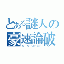 とある謎人の豪速論破（グレートスピードレフテーション）