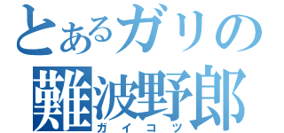 とあるガリの難波野郎（ガイコツ）