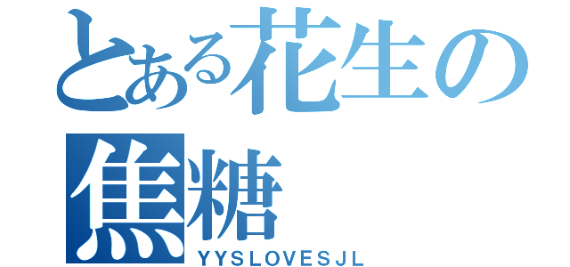 とある花生の焦糖（ＹＹＳＬＯＶＥＳＪＬ）