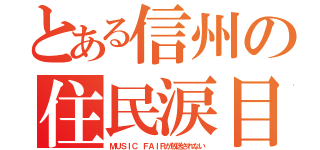 とある信州の住民涙目（ＭＵＳＩＣ ＦＡＩＲが放送されない）