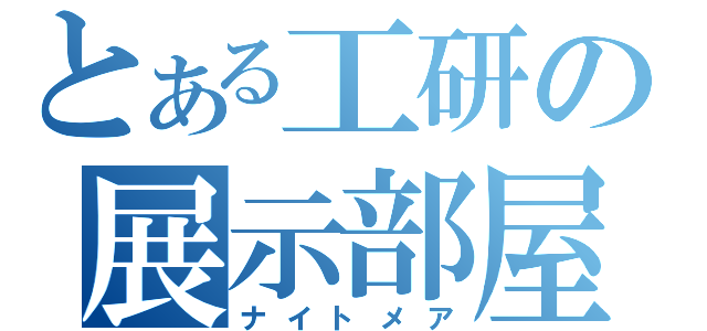 とある工研の展示部屋（ナイトメア）