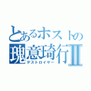 とあるホストの瑰意琦行Ⅱ（デストロイヤー）