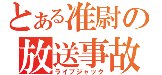 とある准尉の放送事故（ライブジャック）