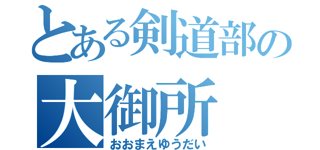 とある剣道部の大御所（おおまえゆうだい）