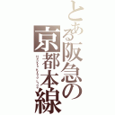 とある阪急の京都本線（Ｈａｎｋｙｕ Ｋｙｏｔｏ Ｌｉｎｅ）