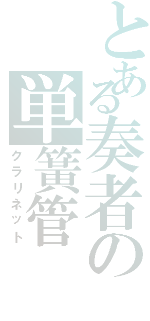 とある奏者の単簧管（クラリネット）