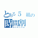 とある５　組の時間割（カリキュラム）