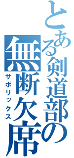 とある剣道部の無断欠席（サボリックス）