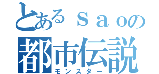 とあるｓａｏの都市伝説（モンスター）