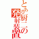 とある厨二の発射装置（）