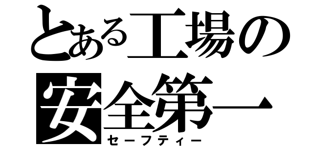 とある工場の安全第一（セーフティー）