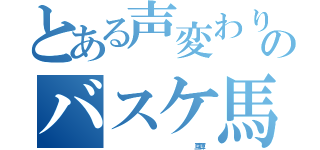 とある声変わりのバスケ馬鹿（                      亘輝）