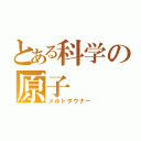 とある科学の原子（メルトダウナー）