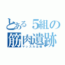 とある５組の筋肉遺跡（マッスル古墳）