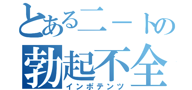 とある二－トの勃起不全（インポテンツ）