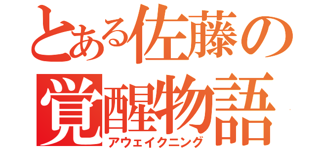 とある佐藤の覚醒物語（アウェイクニング）