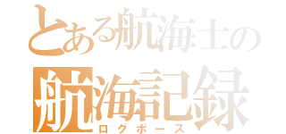 とある航海士の航海記録（ログポース）