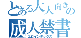 とある大人向きの成人禁書（エロインデックス）