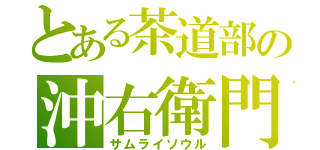 とある茶道部の沖右衛門（サムライソウル）