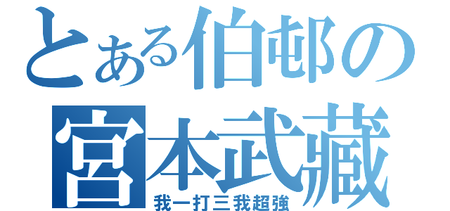 とある伯邨の宮本武藏（我一打三我超強）