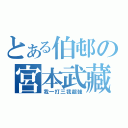 とある伯邨の宮本武藏（我一打三我超強）