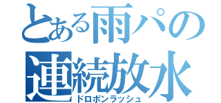 とある雨パの連続放水（ドロポンラッシュ）