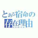 とある宿命の存在理由（レゾンデートル）