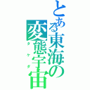 とある東海の変態宇宙人（タケダ）