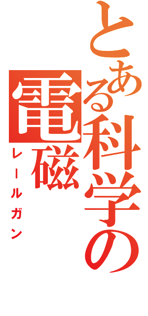 とある科学の電磁（レールガン）