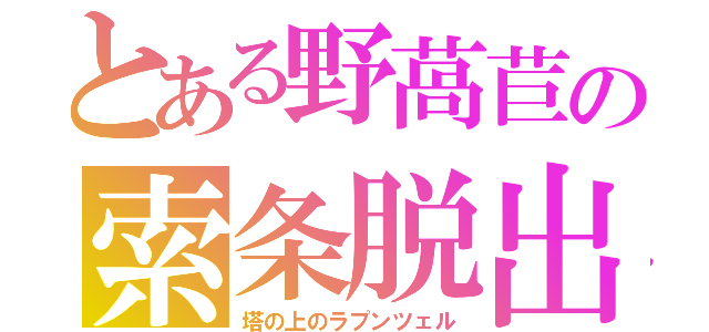 とある野萵苣の索条脱出（塔の上のラプンツェル）