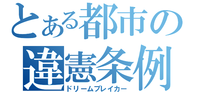 とある都市の違憲条例（ドリームブレイカー）