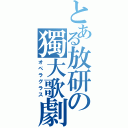 とある放研の獨大歌劇（オペラグラス）