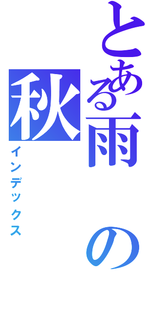 とある雨の秋（インデックス）