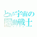 とある宇宙の機動戦士（ガンダム）