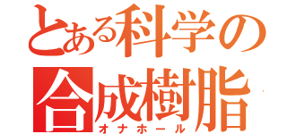 とある科学の合成樹脂（オナホール）