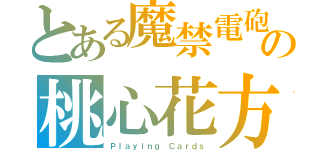 とある魔禁電砲の桃心花方（Ｐｌａｙｉｎｇ Ｃａｒｄｓ）