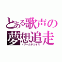 とある歌声の夢想追走（ドリームチェイス）