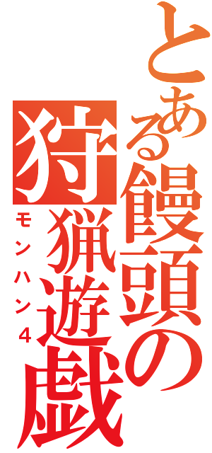 とある饅頭の狩猟遊戯（モンハン４）