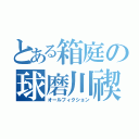 とある箱庭の球磨川禊（オールフィクション）