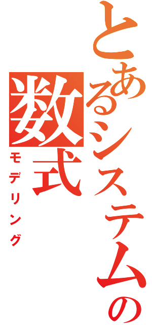 とあるシステムの数式（モデリング）