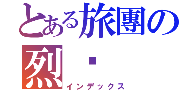 とある旅團の烈焰（インデックス）