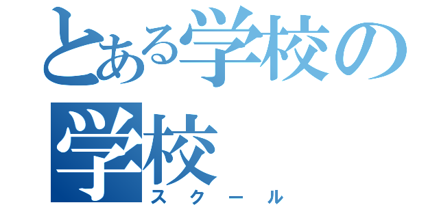 とある学校の学校（スクール）