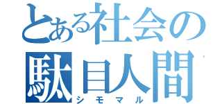 とある社会の駄目人間（シモマル）