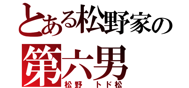 とある松野家の第六男（松野　トド松）