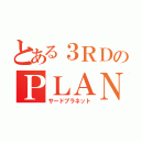 とある３ＲＤのＰＬＡＮＥＴ（サードプラネット）