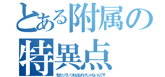 とある附属の特異点（私だっていつも仏なわけじゃないんです）