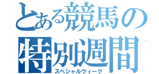 とある競馬の特別週間（スペシャルウィーク）