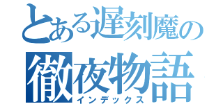 とある遅刻魔の徹夜物語（インデックス）