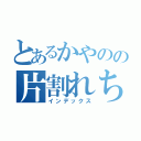 とあるかやのの片割れちゃん（インデックス）